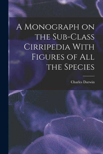 Vorderes Coverbild A Monograph on the Sub-Class Cirripedia With Figures of all the Species