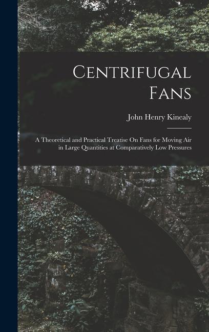 Vorderes Coverbild Centrifugal Fans: A Theoretical and Practical Treatise On Fans for Moving Air in Large Quantities at Comparatively Low Pressures