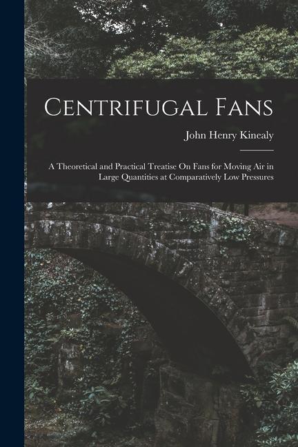 Vorderes Coverbild Centrifugal Fans: A Theoretical and Practical Treatise On Fans for Moving Air in Large Quantities at Comparatively Low Pressures