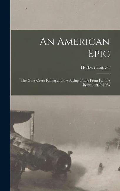 Vorderes Coverbild An American Epic: The Guns Cease Killing and the Saving of Life From Famine Begins, 1939-1963