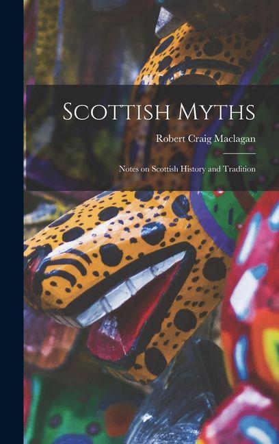 Vorderes Coverbild Scottish Myths; Notes on Scottish History and Tradition