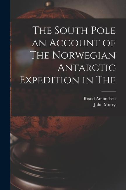 Vorderes Coverbild The South Pole an Account of The Norwegian Antarctic Expedition in The