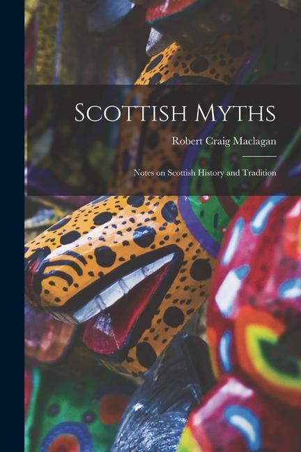 Vorderes Coverbild Scottish Myths; Notes on Scottish History and Tradition