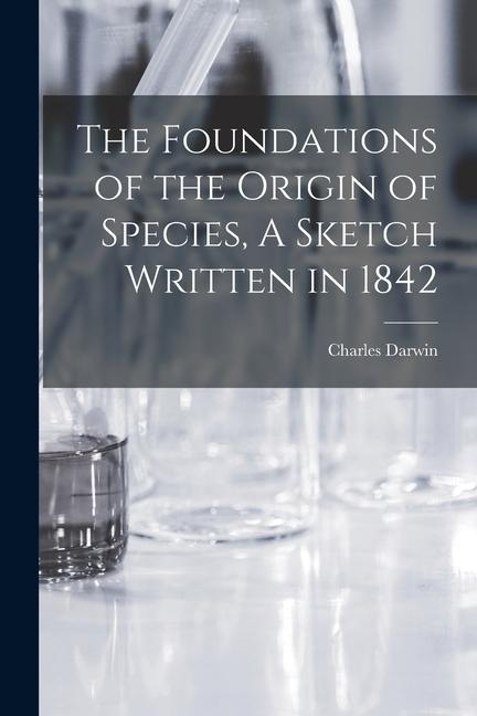 Vorderes Coverbild The Foundations of the Origin of Species, A Sketch Written in 1842