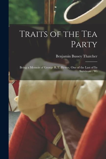 Vorderes Coverbild Traits of the tea Party: Being a Memoir of George R.T. Hewes, one of the Last of its Survivors: Wi