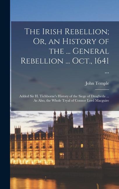 Vorderes Coverbild The Irish Rebellion; Or, an History of the ... General Rebellion ... Oct., 1641 ...
