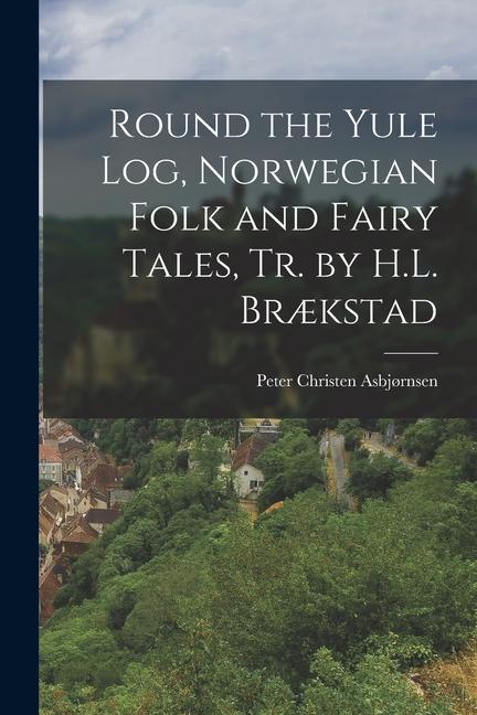 Vorderes Coverbild Round the Yule Log, Norwegian Folk and Fairy Tales, Tr. by H.L. Brækstad