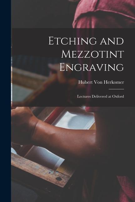 Vorderes Coverbild Etching and Mezzotint Engraving: Lectures Delivered at Oxford