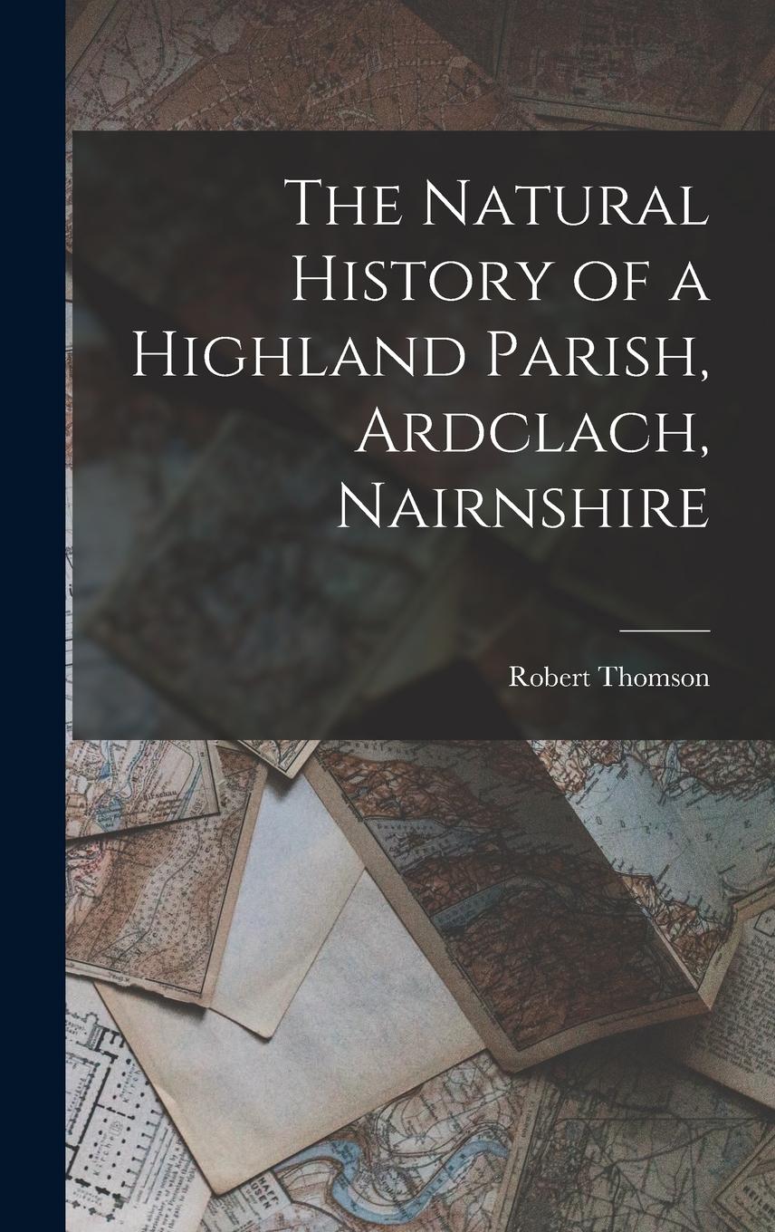 Vorderes Coverbild The Natural History of a Highland Parish, Ardclach, Nairnshire