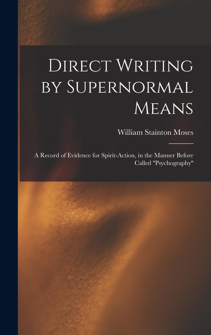 Vorderes Coverbild Direct Writing by Supernormal Means: A Record of Evidence for Spirit-action, in the Manner Before Called ''psychography''
