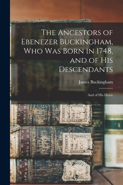 Vorderes Coverbild The Ancestors of Ebenezer Buckingham, who was Born in 1748, and of His Descendants: And of His Desce
