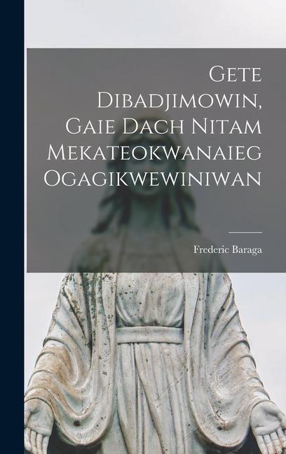 Vorderes Coverbild Gete Dibadjimowin, Gaie Dach Nitam Mekateokwanaieg Ogagikwewiniwan