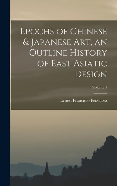 Vorderes Coverbild Epochs of Chinese & Japanese art, an Outline History of East Asiatic Design; Volume 1