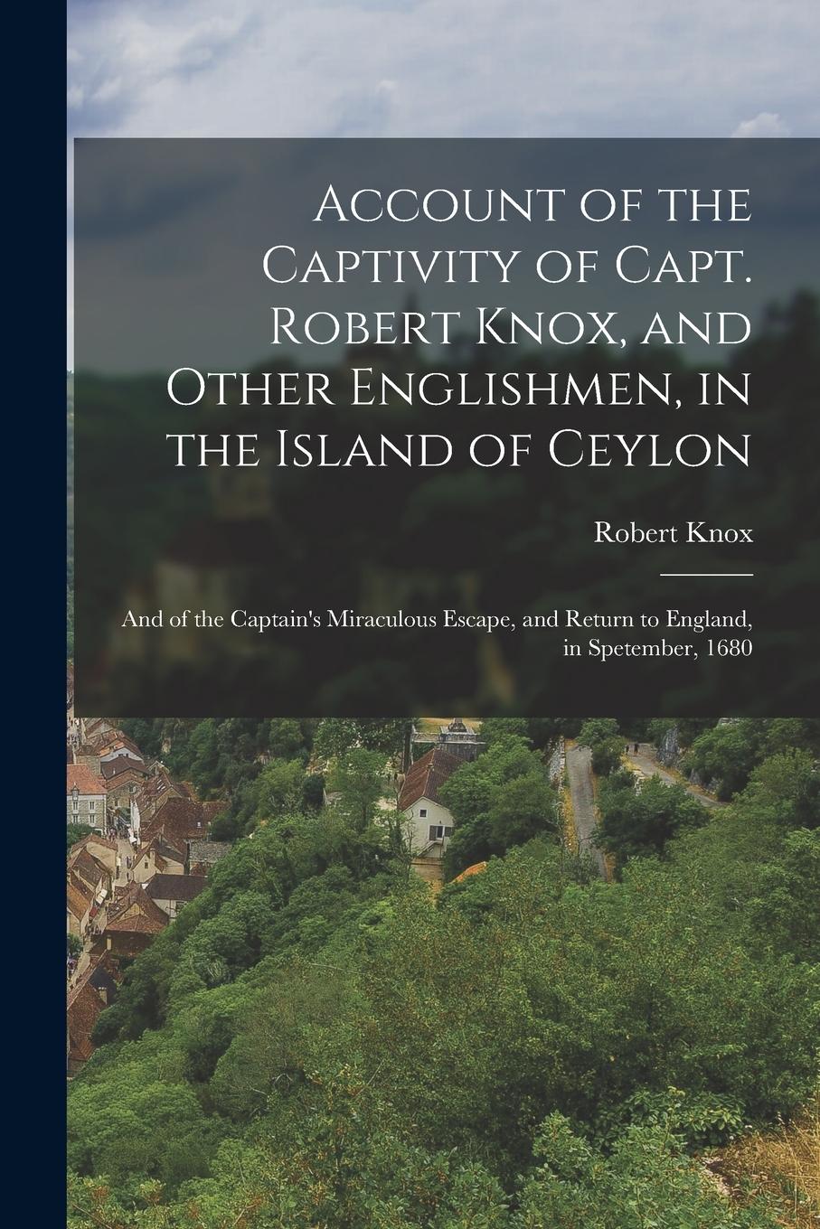 Vorderes Coverbild Account of the Captivity of Capt. Robert Knox, and Other Englishmen, in the Island of Ceylon; and of the Captain's Miraculous Escape, and Return to En