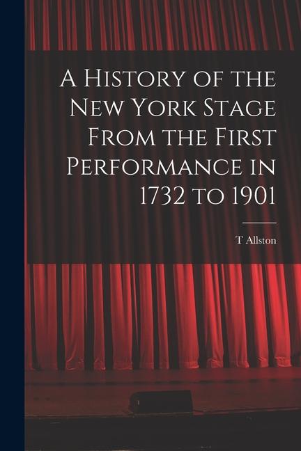Vorderes Coverbild A History of the New York Stage From the First Performance in 1732 to 1901