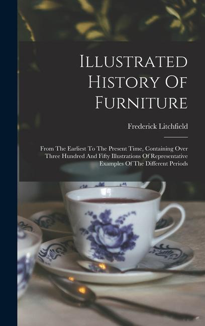 Vorderes Coverbild Illustrated History Of Furniture: From The Earliest To The Present Time, Containing Over Three Hundred And Fifty Illustrations Of Representative Examp