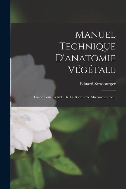 Vorderes Coverbild Manuel Technique D'anatomie Végétale: Guide Pour L'étude De La Botanique Microscopique...