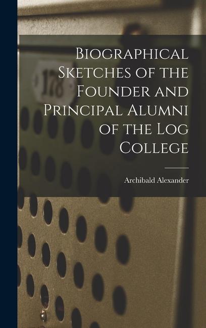 Vorderes Coverbild Biographical Sketches of the Founder and Principal Alumni of the Log College