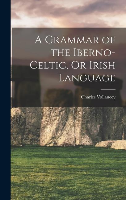 Vorderes Coverbild A Grammar of the Iberno-Celtic, Or Irish Language
