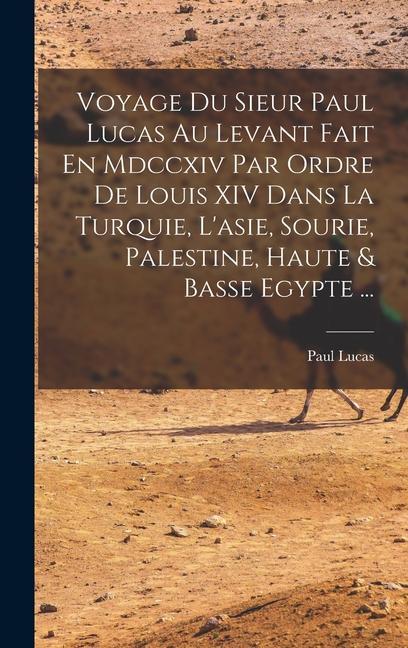 Vorderes Coverbild Voyage Du Sieur Paul Lucas Au Levant Fait En Mdccxiv Par Ordre De Louis XIV Dans La Turquie, L'asie, Sourie, Palestine, Haute & Basse Egypte ...