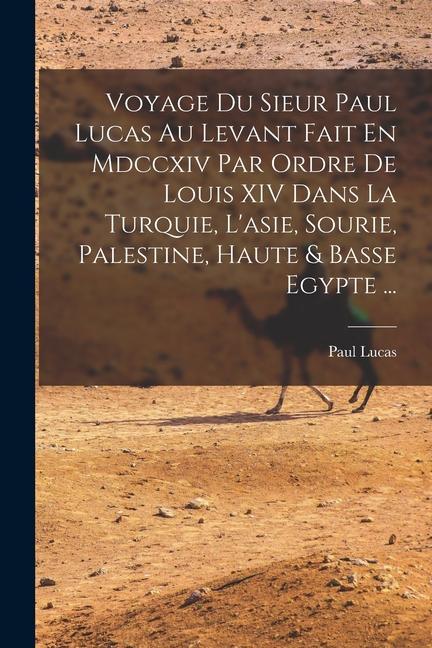Vorderes Coverbild Voyage Du Sieur Paul Lucas Au Levant Fait En Mdccxiv Par Ordre De Louis XIV Dans La Turquie, L'asie, Sourie, Palestine, Haute & Basse Egypte ...