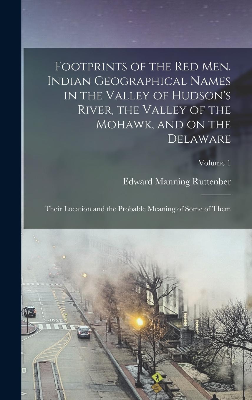 Vorderes Coverbild Footprints of the red men. Indian Geographical Names in the Valley of Hudson's River, the Valley of the Mohawk, and on the Delaware: Their Location an