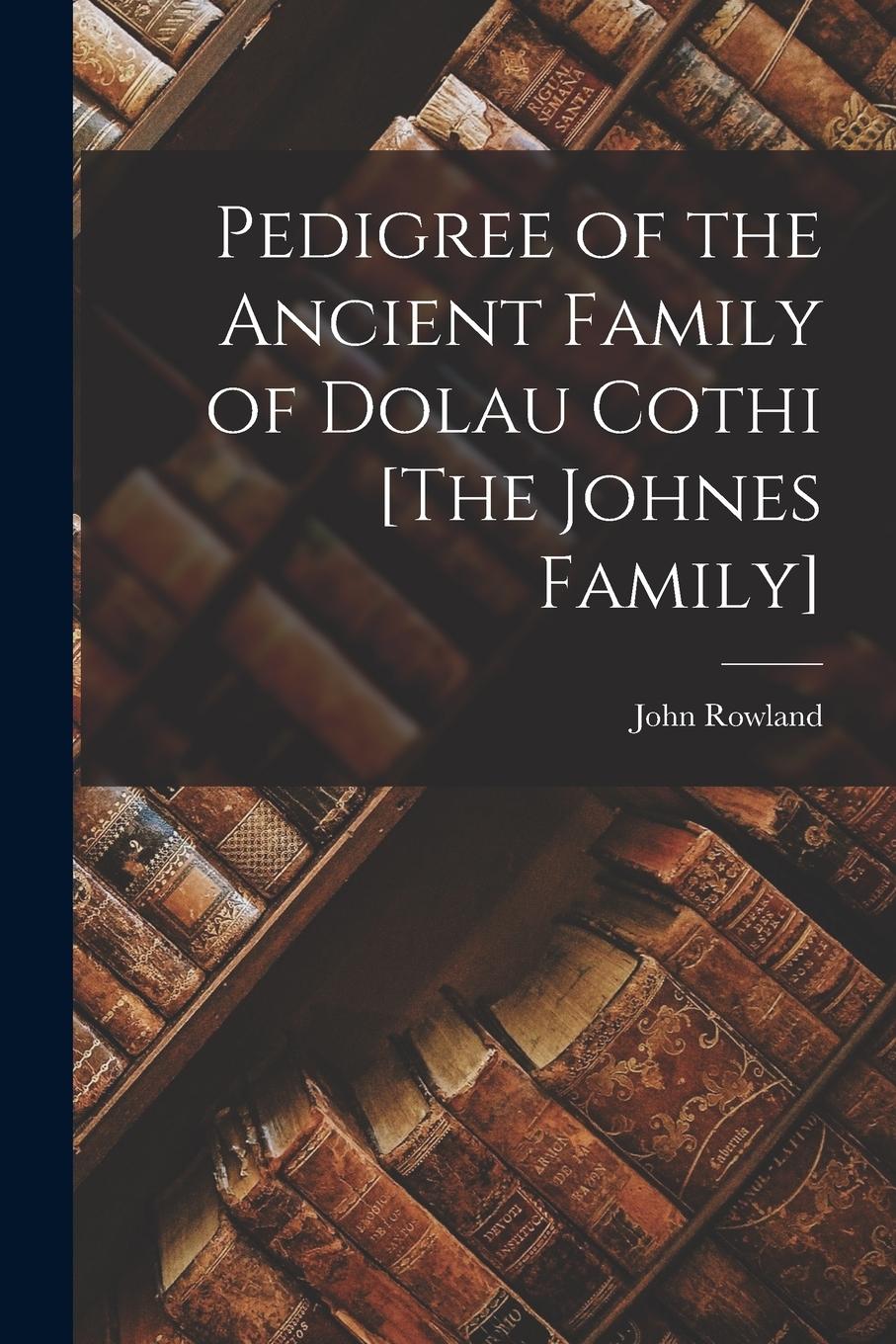 Vorderes Coverbild Pedigree of the Ancient Family of Dolau Cothi [The Johnes Family]
