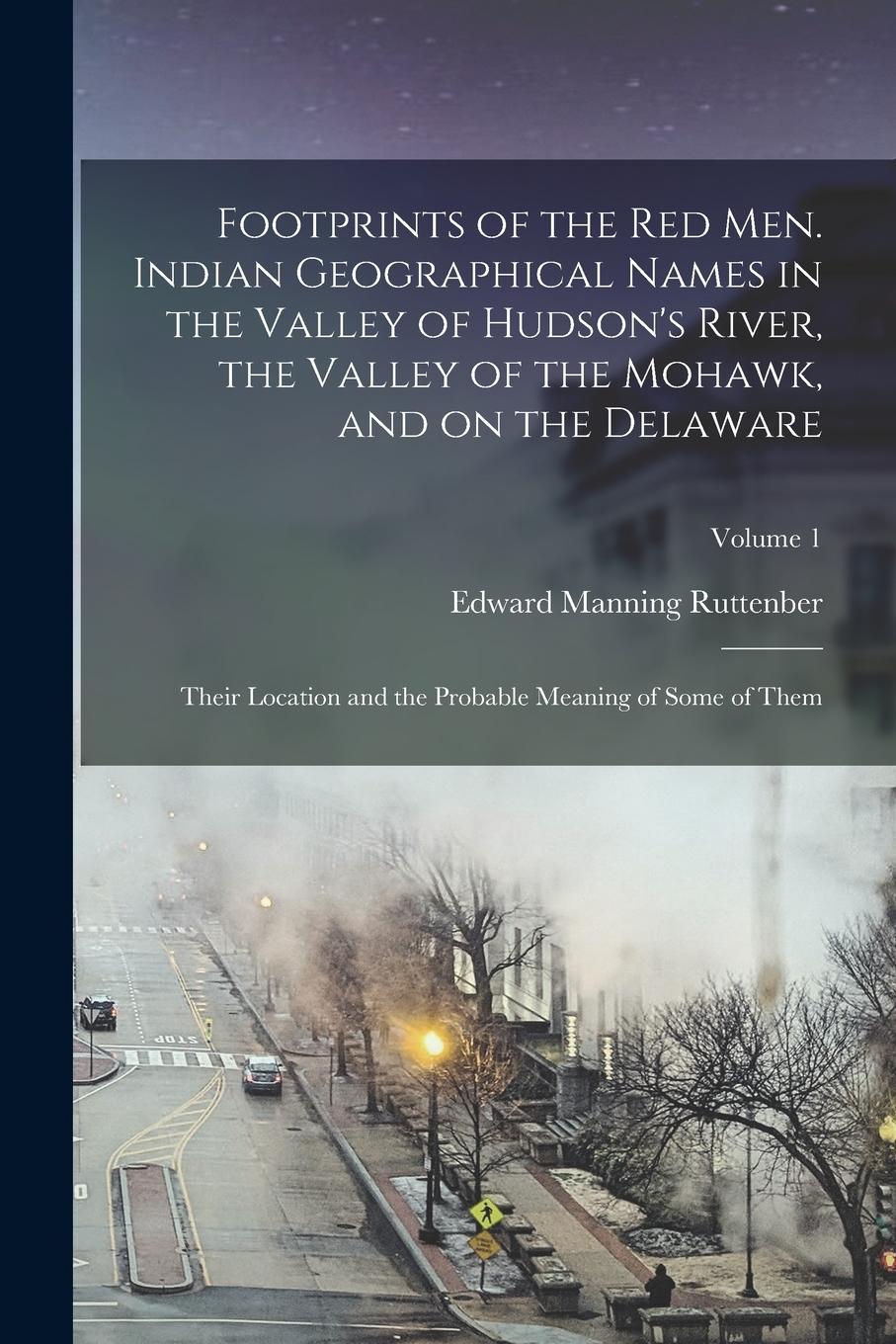 Vorderes Coverbild Footprints of the red men. Indian Geographical Names in the Valley of Hudson's River, the Valley of the Mohawk, and on the Delaware: Their Location an