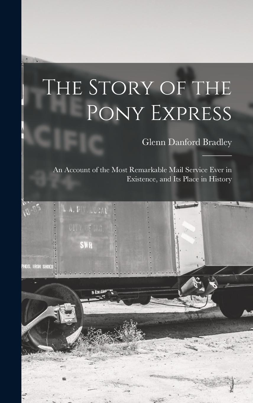 Vorderes Coverbild The Story of the Pony Express; an Account of the Most Remarkable Mail Service Ever in Existence, and its Place in History