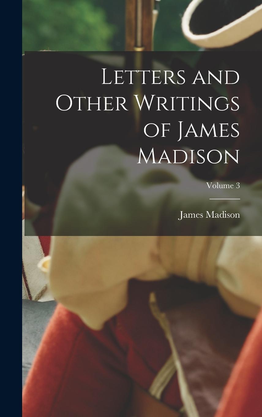 Vorderes Coverbild Letters and Other Writings of James Madison; Volume 3