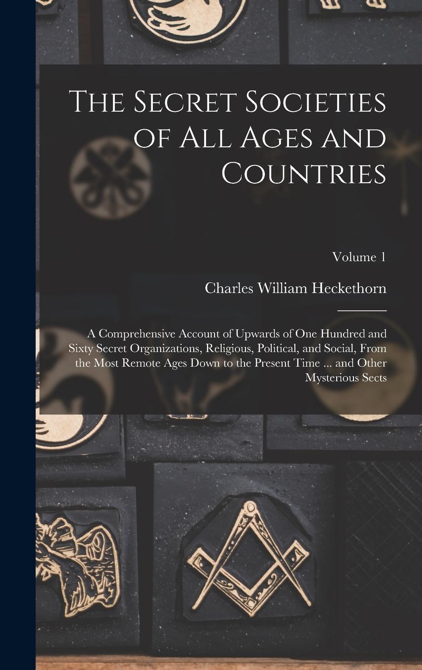 Vorderes Coverbild The Secret Societies of all Ages and Countries: A Comprehensive Account of Upwards of one Hundred and Sixty Secret Organizations, Religious, Political