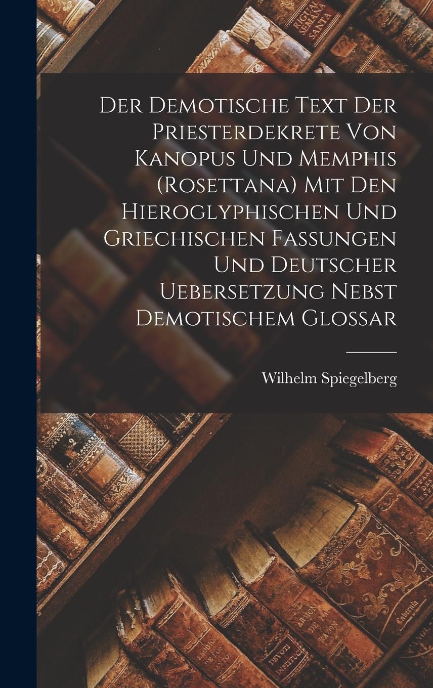 Vorderes Coverbild Der demotische Text der Priesterdekrete von Kanopus und Memphis (Rosettana) mit den hieroglyphischen und griechischen Fassungen und deutscher Uebersetzung nebst demotischem Glossar