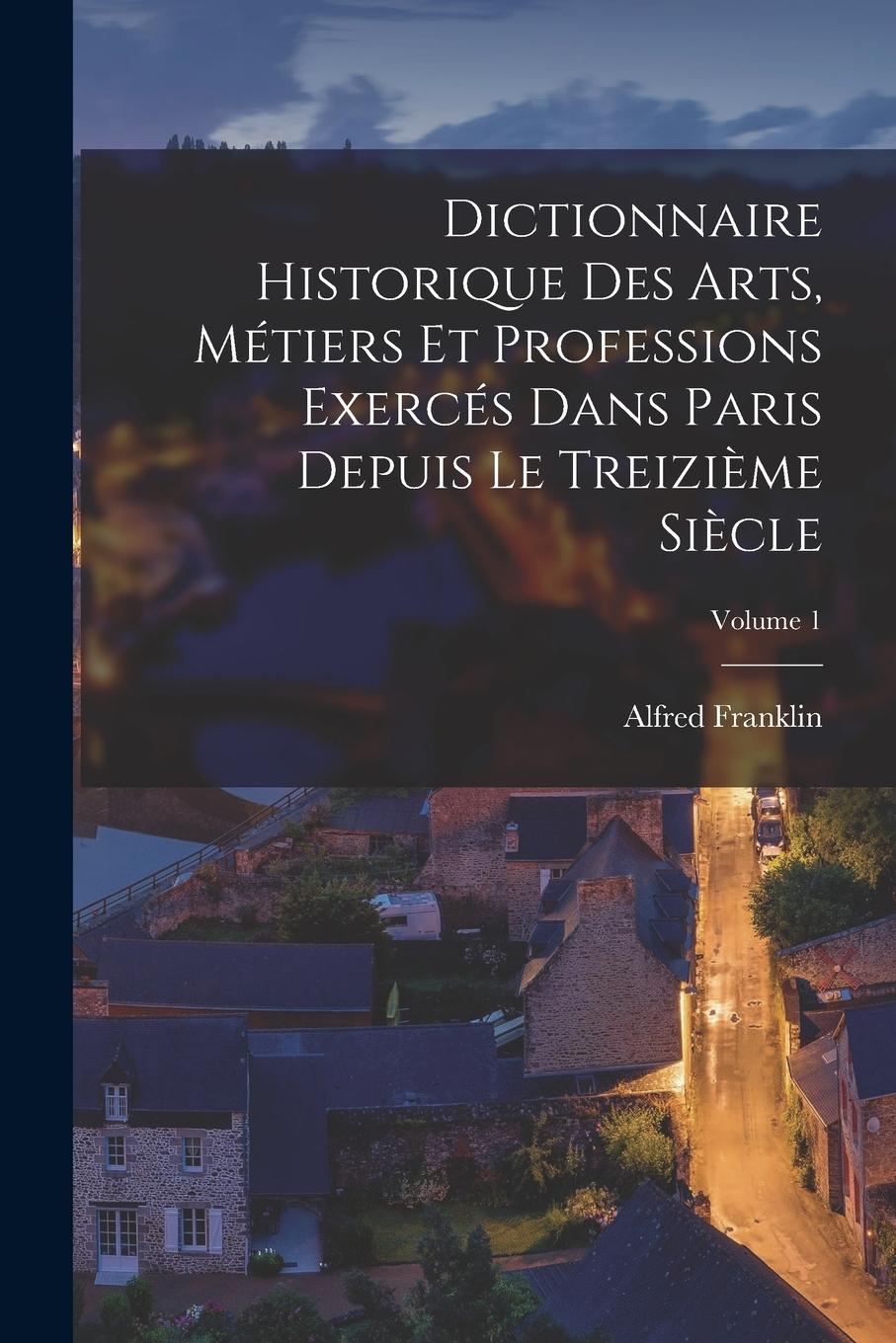 Vorderes Coverbild Dictionnaire historique des arts, métiers et professions exercés dans Paris depuis le treizième siècle; Volume 1