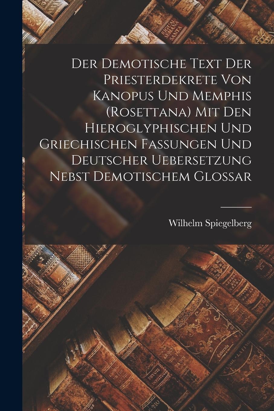 Vorderes Coverbild Der demotische Text der Priesterdekrete von Kanopus und Memphis (Rosettana) mit den hieroglyphischen und griechischen Fassungen und deutscher Ueberset