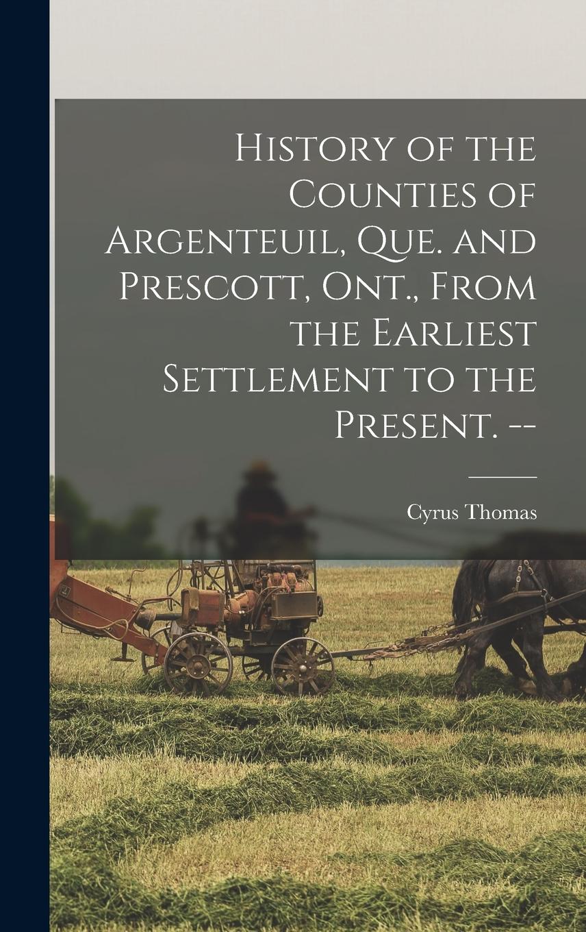 Vorderes Coverbild History of the Counties of Argenteuil, Que. and Prescott, Ont., From the Earliest Settlement to the Present. --