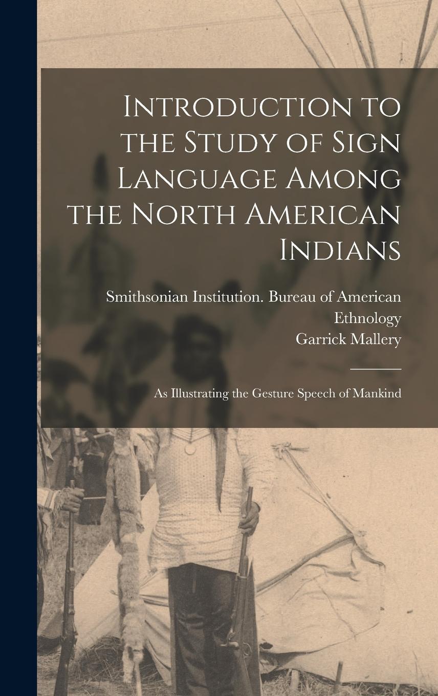 Vorderes Coverbild Introduction to the Study of Sign Language Among the North American Indians: As Illustrating the Gesture Speech of Mankind