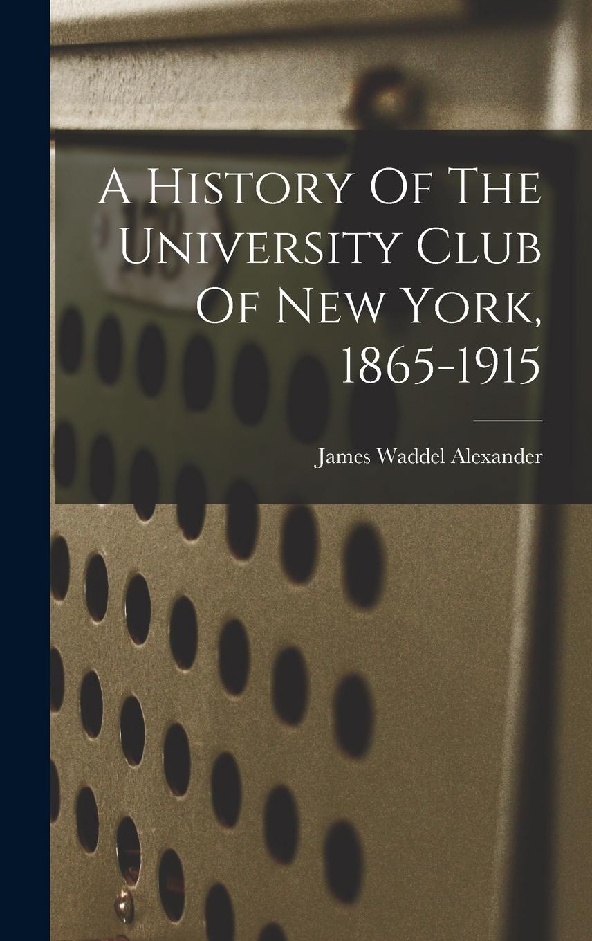 Vorderes Coverbild A History Of The University Club Of New York, 1865-1915