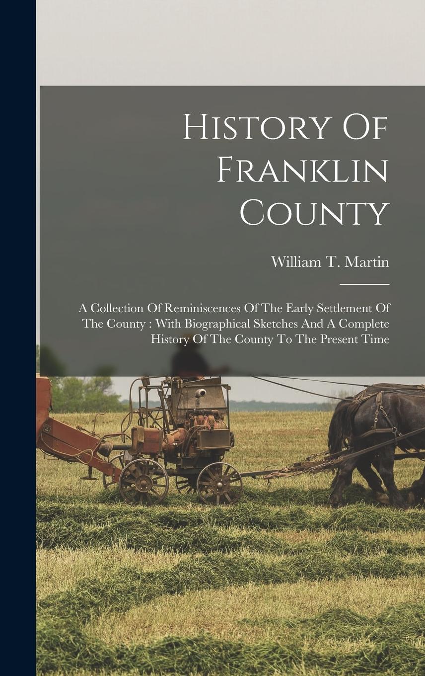Vorderes Coverbild History Of Franklin County: A Collection Of Reminiscences Of The Early Settlement Of The County: With Biographical Sketches And A Complete History