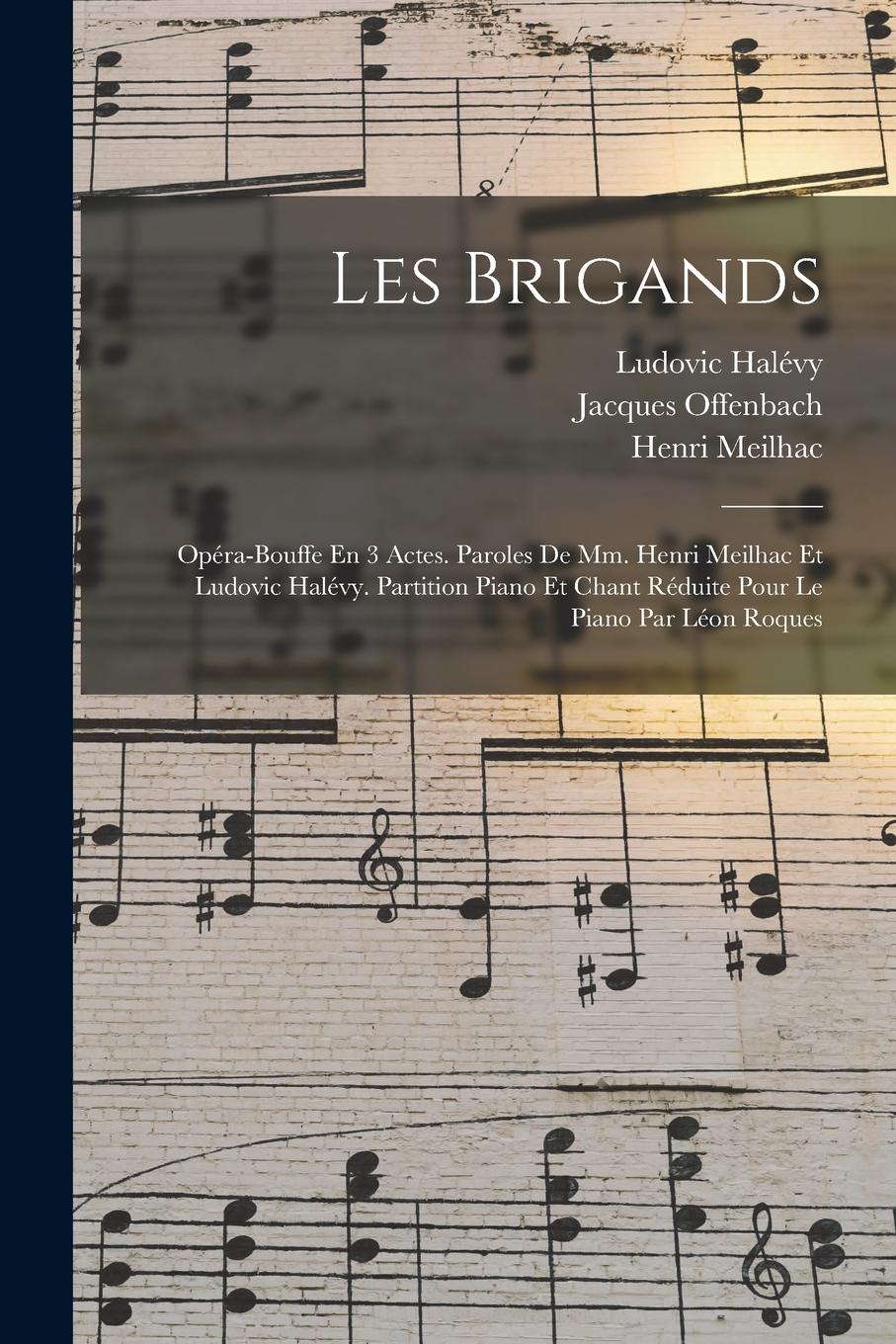 Vorderes Coverbild Les Brigands; Opéra-bouffe En 3 Actes. Paroles De Mm. Henri Meilhac Et Ludovic Halévy. Partition Piano Et Chant Réduite Pour Le Piano Par Léon Roques