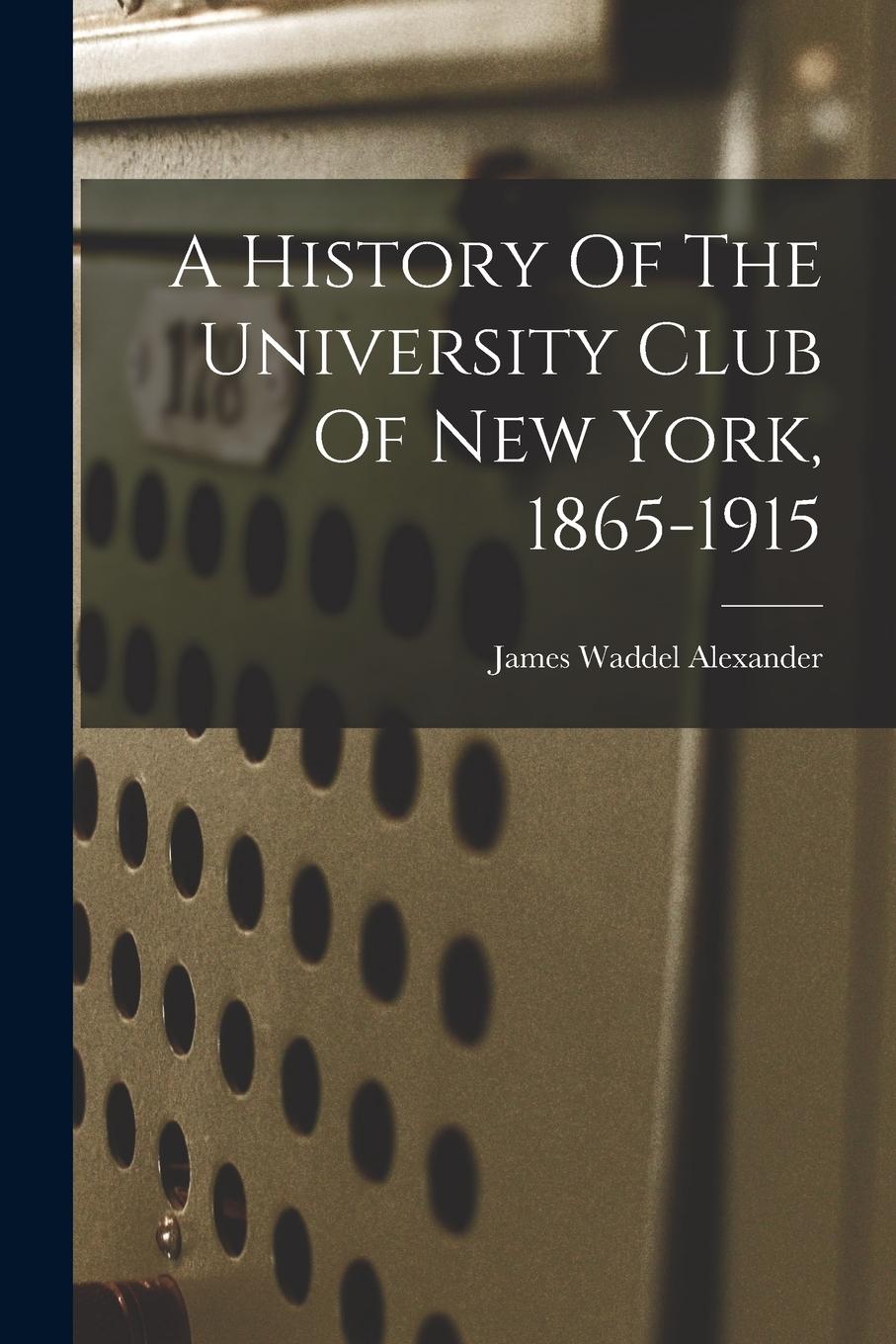 Vorderes Coverbild A History Of The University Club Of New York, 1865-1915
