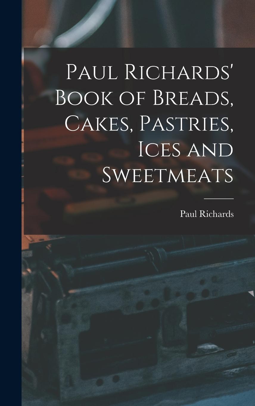 Vorderes Coverbild Paul Richards' Book of Breads, Cakes, Pastries, Ices and Sweetmeats