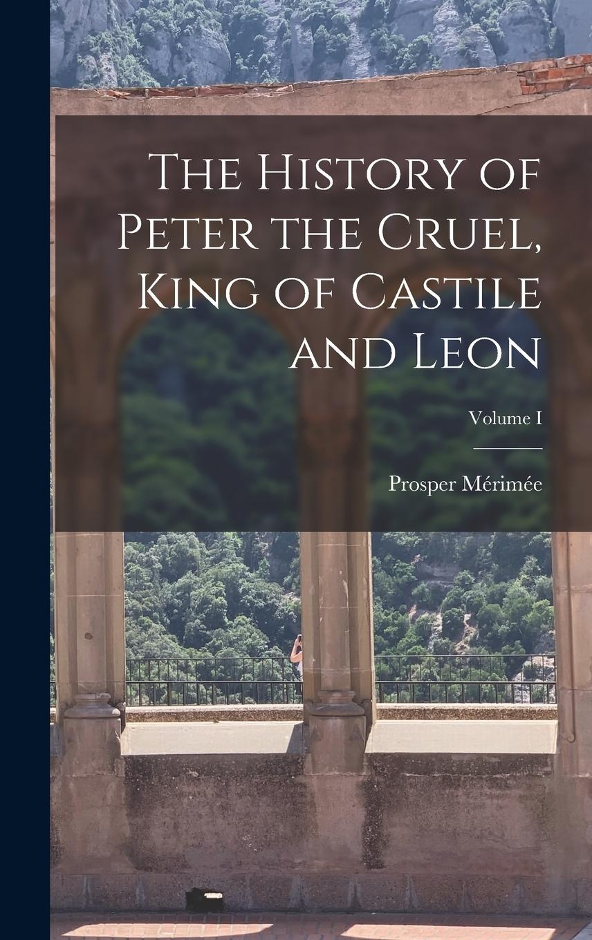 Vorderes Coverbild The History of Peter the Cruel, King of Castile and Leon; Volume I