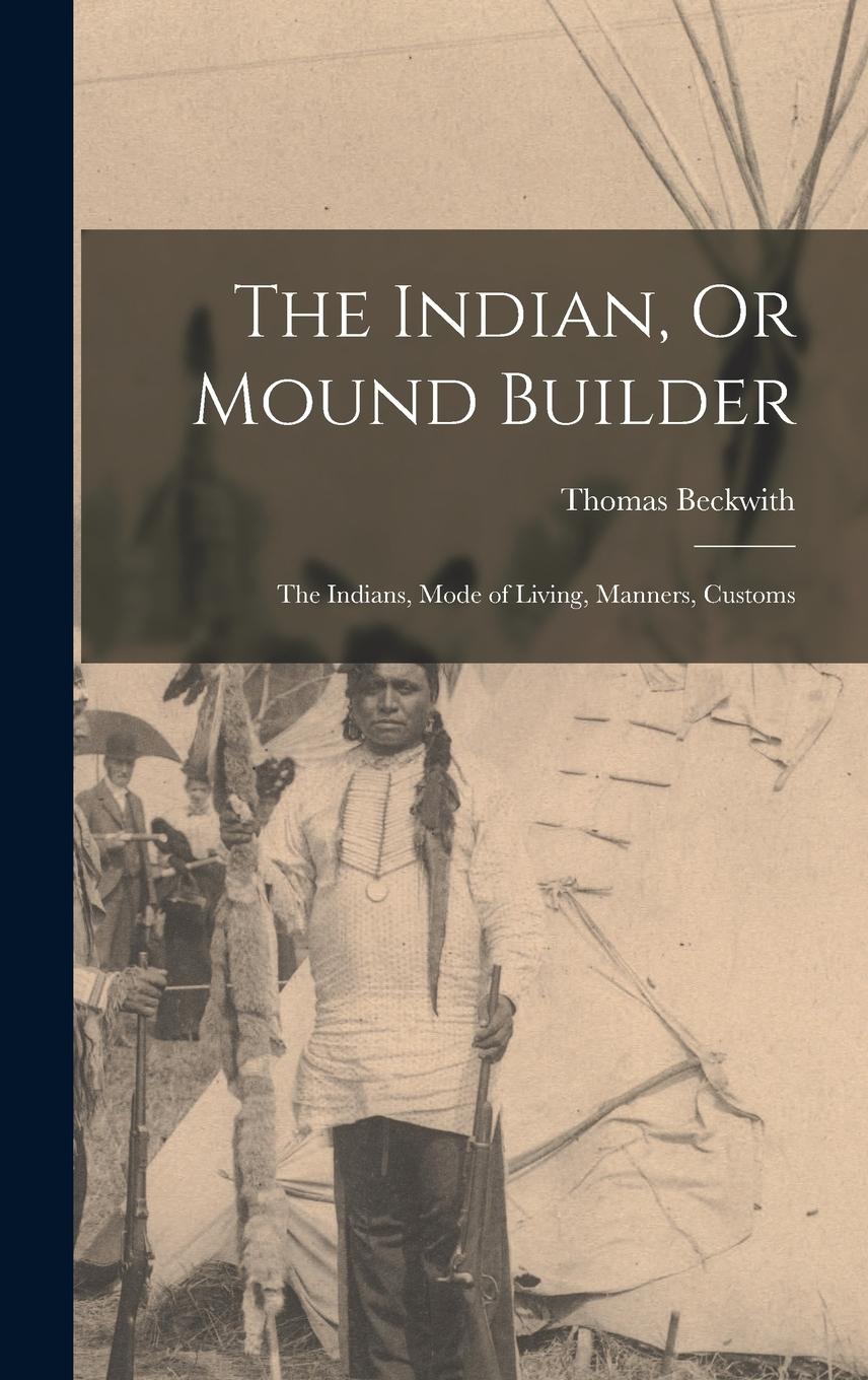 Vorderes Coverbild The Indian, Or Mound Builder: The Indians, Mode of Living, Manners, Customs