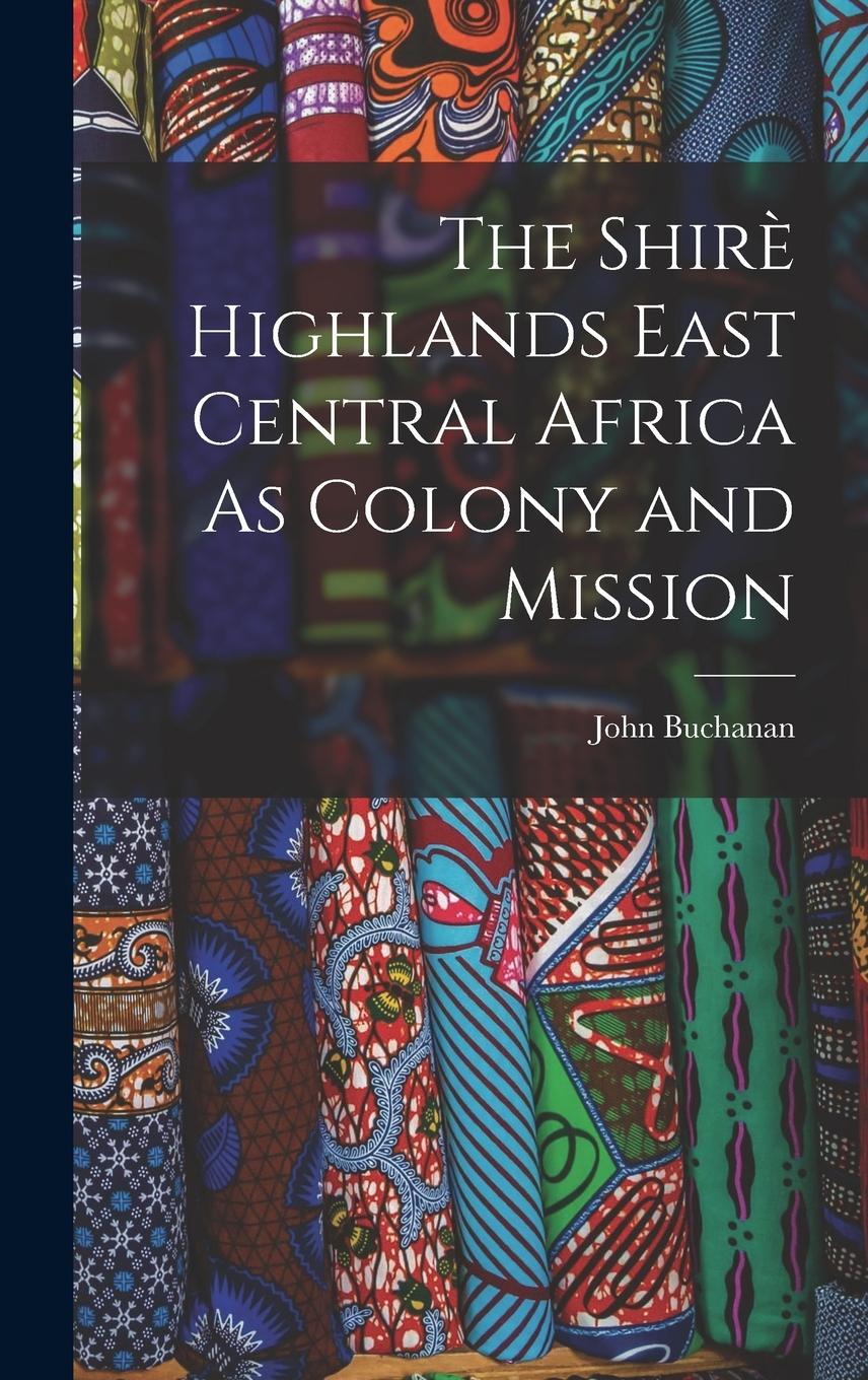 Vorderes Coverbild The Shirè Highlands East Central Africa As Colony and Mission