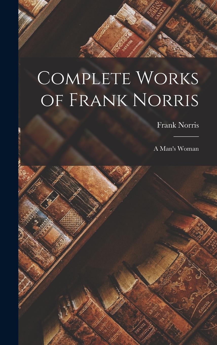 Vorderes Coverbild Complete Works of Frank Norris: A Man's Woman