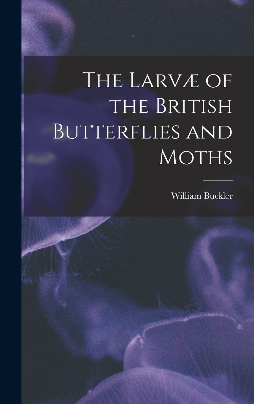 Vorderes Coverbild The Larvæ of the British Butterflies and Moths