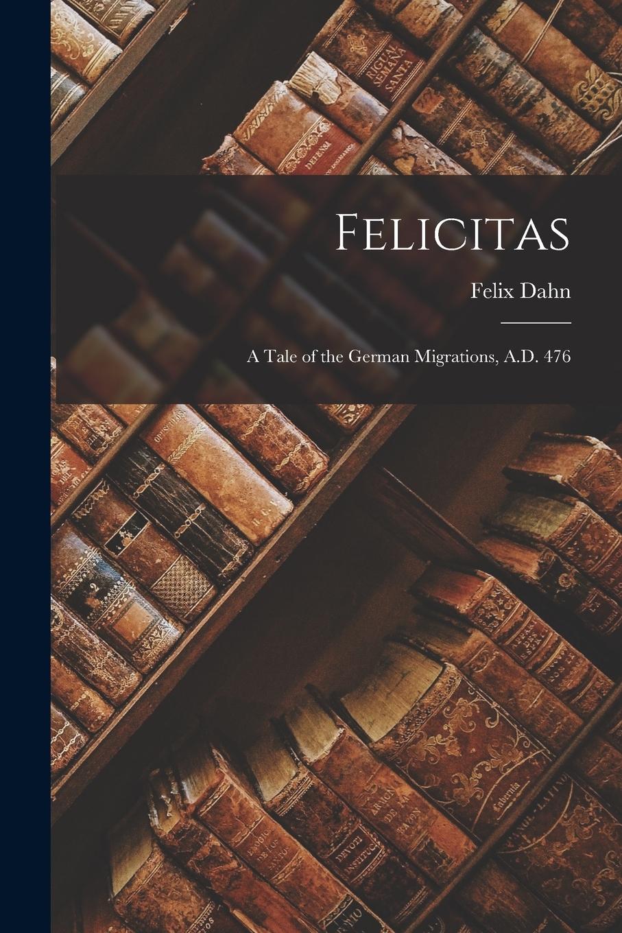 Vorderes Coverbild Felicitas: A Tale of the German Migrations, A.D. 476