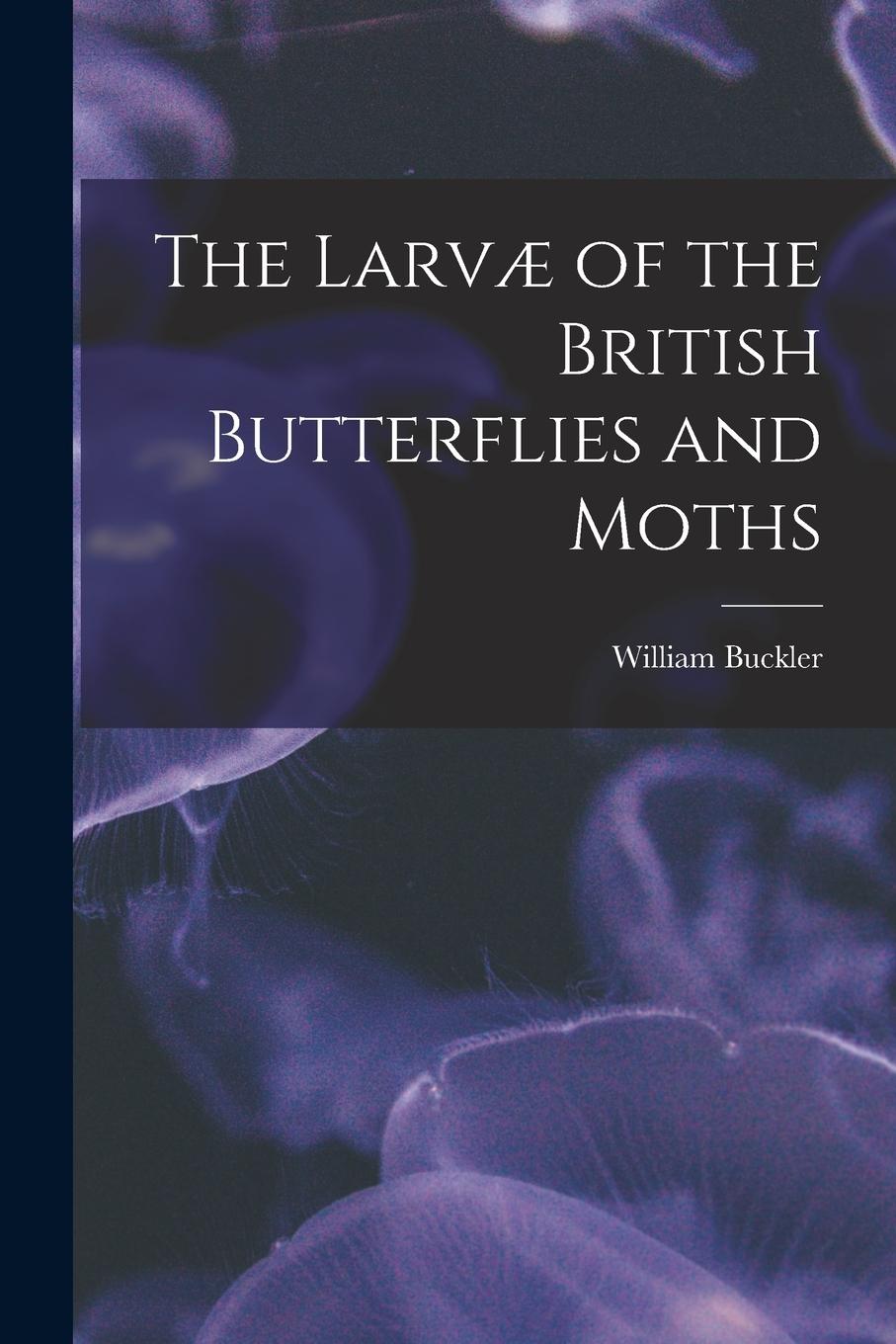 Vorderes Coverbild The Larvæ of the British Butterflies and Moths
