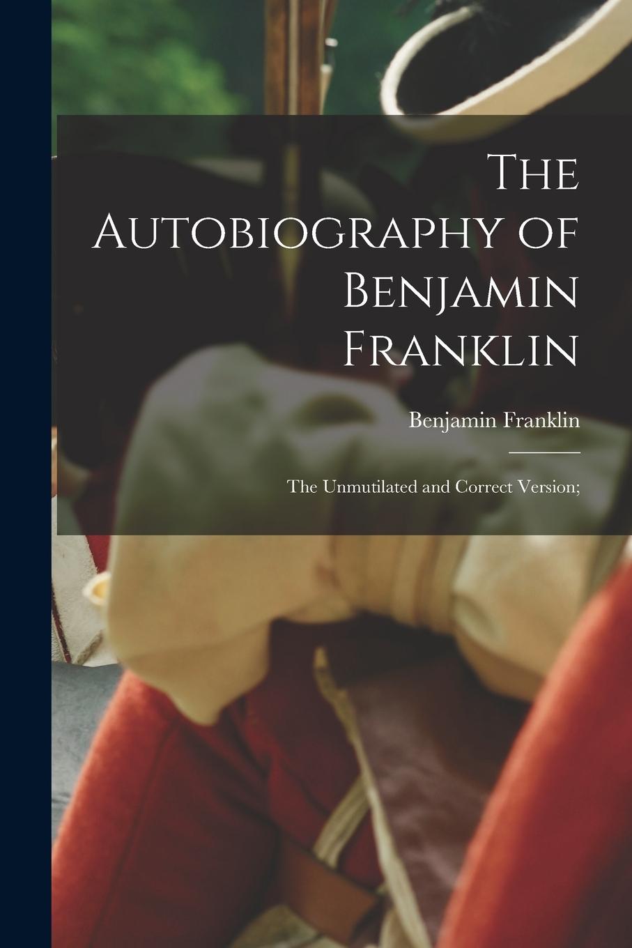 Vorderes Coverbild The Autobiography of Benjamin Franklin; The Unmutilated and Correct Version;