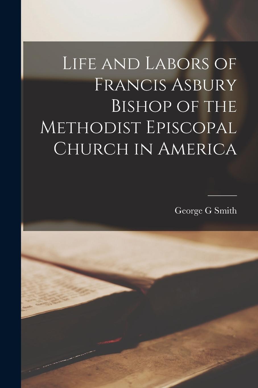 Vorderes Coverbild Life and Labors of Francis Asbury Bishop of the Methodist Episcopal Church in America